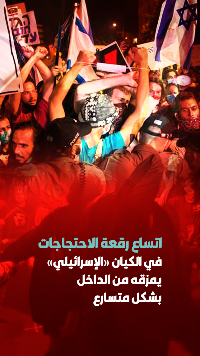 اتساع رقعة الاحتجاجات  في الكيان «الإسرائيلي»  يمزقه من الداخل  بشكل متسارع